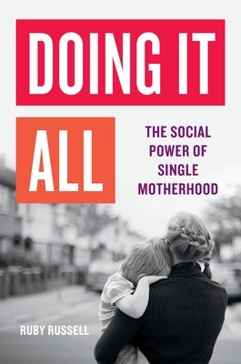 Doing It All: The Social Power of Single Motherhood by Russell, Ruby