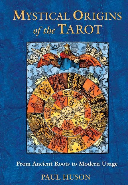 Mystical Origins of the Tarot: From Ancient Roots to Modern Usage by Huson, Paul