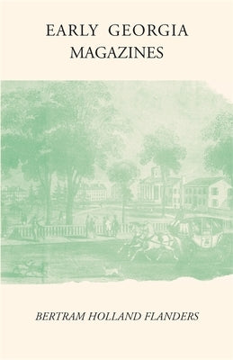 Early Georgia Magazines: Literary Periodicals to 1865 by Flanders, Bertram Holland