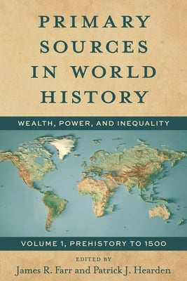 Primary Sources in World History: Wealth, Power, and Inequality Prehistory to 1500 by Farr, James