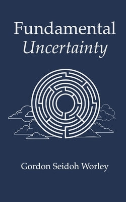 Fundamental Uncertainty by Worley, Gordon Seidoh