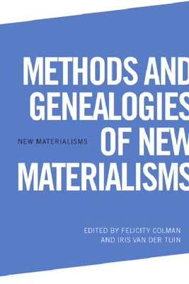 Methods and Genealogies of New Materialisms by Colman, Felicity