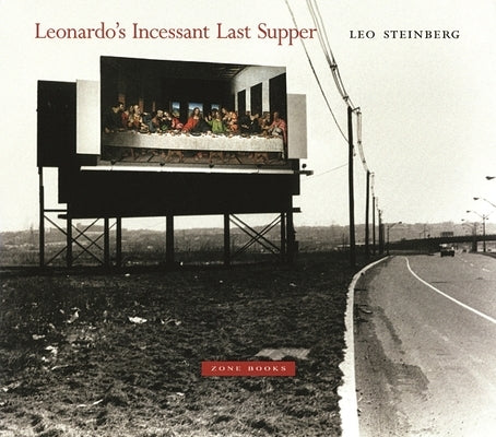 Leonardo's Incessant Last Supper by Steinberg, Leo