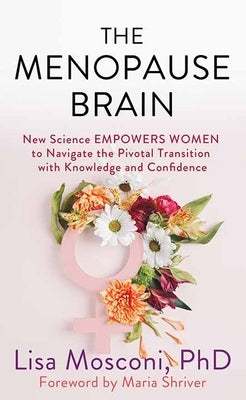 The Menopause Brain: New Science Empowers Women to Navigate the Pivotal Transition with Knowledge and Confidence by Mosconi Phd, Lisa