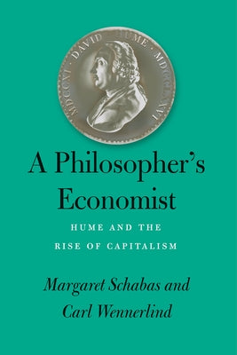 A Philosopher's Economist: Hume and the Rise of Capitalism by Schabas, Margaret