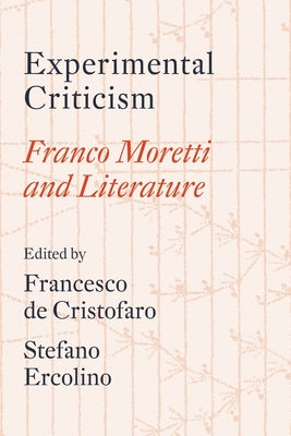 Experimental Criticism: Franco Moretti and Literature by de Cristofaro, Francesco