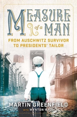 Measure of a Man: From Auschwitz Survivor to Presidents' Tailor by Greenfield, Martin