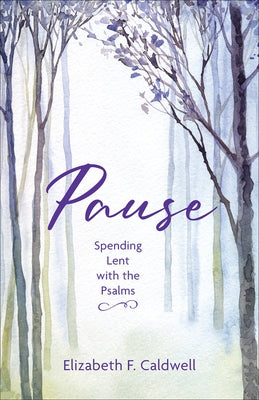 Pause: Spending Lent with the Psalms by Caldwell, Elizabeth F.