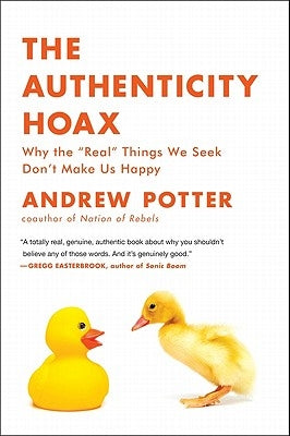 The Authenticity Hoax: Why the "real" Things We Seek Don't Make Us Happy by Potter, Andrew