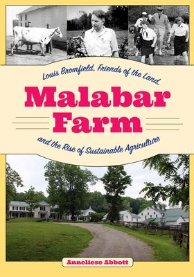 Malabar Farm: Louis Bromfield, Friends of the Land, and the Rise of Sustainable Agriculture by Abbott, Anneliese