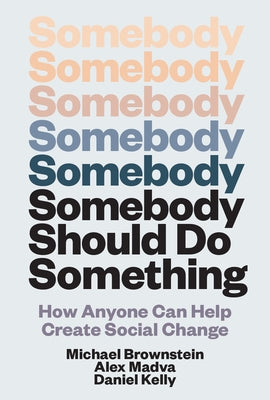 Somebody Should Do Something: How Anyone Can Help Create Social Change by Brownstein, Michael