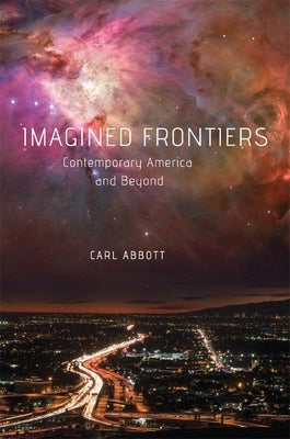 Imagined Frontiers: Contemporary America and Beyond by Abbott, Carl