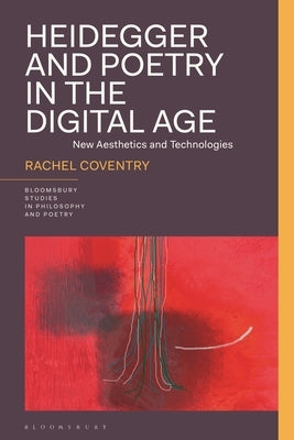 Heidegger and Poetry in the Digital Age: New Aesthetics and Technologies by Coventry, Rachel