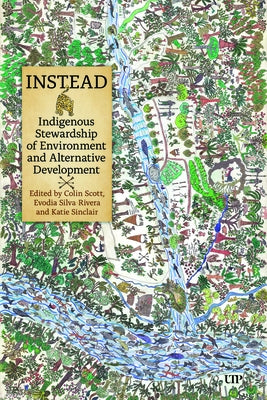 Instead: Indigenous Stewardship of Environment and Alternative Development by Scott, Colin