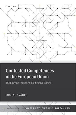 Contested Competences in the European Union: The Law and Politics of Institutional Choice by OvÃ¡dek, Michal