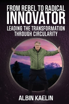 From Rebel to Radical Innovator: Leading the Transformation through Circularity by Kaelin, Albin