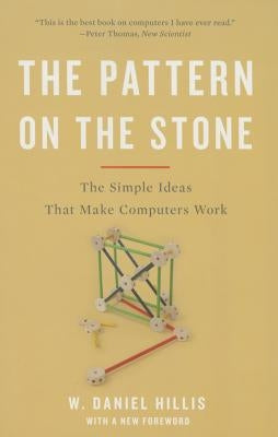 The Pattern on the Stone: The Simple Ideas That Make Computers Work by Hillis, W. Daniel