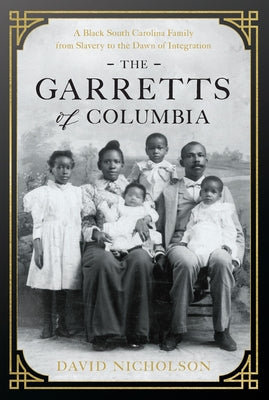 The Garretts of Columbia: A Black South Carolina Family from Slavery to the Dawn of Integration by Nicholson, David