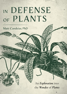 In Defense of Plants: An Exploration Into the Wonder of Plants (Plant Guide, Horticulture, Trees) by Candeias, Matt