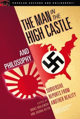 The Man in the High Castle and Philosophy: Subversive Reports from Another Reality by Krajewski, Bruce