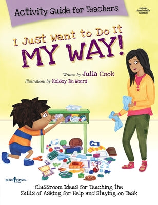 I Just Want to Do It My Way Activity Guide for Teachers: Classroom Ideas for Teaching the Skills of Asking for Help and Staying on Task Volume 5 [With by Cook, Julia