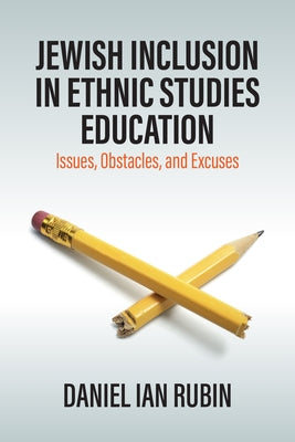 Jewish Inclusion in Ethnic Studies Education: Issues, Obstacles, and Excuses by Rubin, Daniel Ian