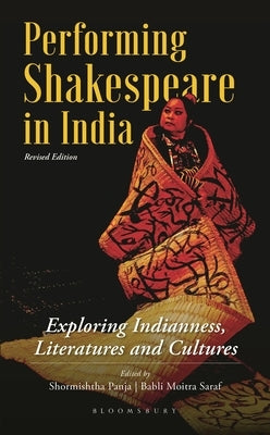 Performing Shakespeare in India: Exploring Indianness, Literatures and Cultures; Revised Edition by Panja, Shormishtha