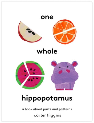 One Whole Hippopotamus: A Book about Parts and Patterns by Higgins, Carter