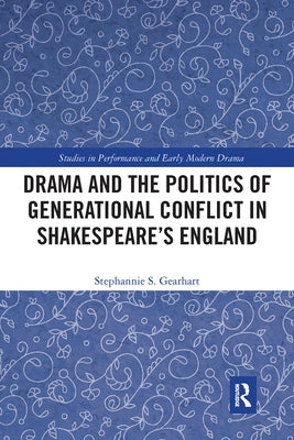 Drama and the Politics of Generational Conflict in Shakespeare's England by Gearhart, Stephannie