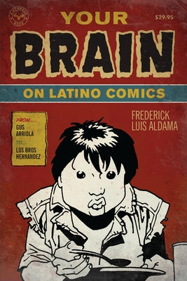 Your Brain on Latino Comics: From Gus Arriola to Los Bros Hernandez by Aldama, Frederick Luis