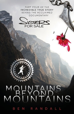Mountains Beyond Mountains: Part four of the incredible true story behind the acclaimed 'Sisters for Sale' documentary by Randall, Ben