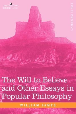 The Will to Believe and Other Essays in Popular Philosophy by James, William
