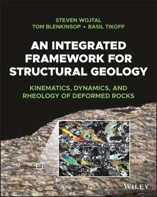 An Integrated Framework for Structural Geology: Kinematics, Dynamics, and Rheology of Deformed Rocks by Wojtal, Steven