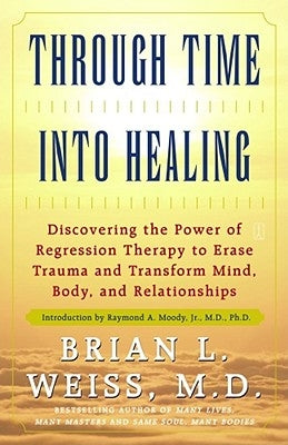 Through Time Into Healing by Weiss, Brian L.