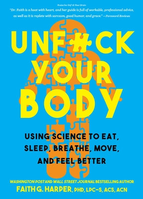 Unfuck Your Body: Using Science to Eat, Sleep, Breathe, Move, and Feel Better by Harper, Faith G.