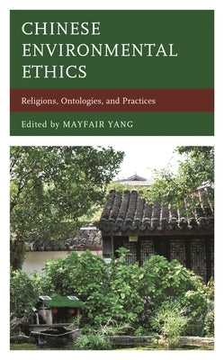 Chinese Environmental Ethics: Religions, Ontologies, and Practices by Yang, Mayfair