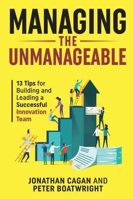 Managing the Unmanageable: 13 Tips for Building and Leading a Successful Innovation Team by Cagan, Jonathan