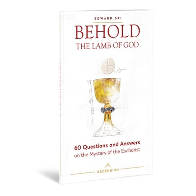 Behold the Lamb of God: 60 Questions and Answers on the Mystery of the Eucharist by Sri, Edward