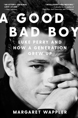 A Good Bad Boy: Luke Perry and How a Generation Grew Up by Wappler, Margaret