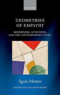 Geometries of Empathy: Modernism, Attention, and the Contemporary Novel by MÃ¡rton, Ãgota