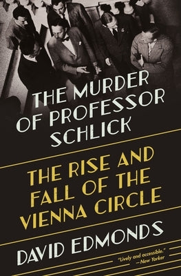 The Murder of Professor Schlick: The Rise and Fall of the Vienna Circle by Edmonds, David