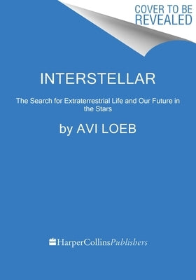 Interstellar: The Search for Extraterrestrial Life and Our Future in the Stars by Loeb, Avi