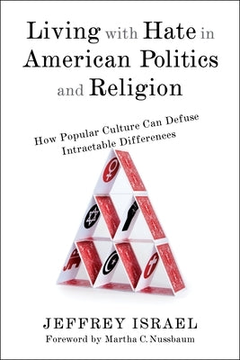 Living with Hate in American Politics and Religion: How Popular Culture Can Defuse Intractable Differences by Israel, Jeffrey