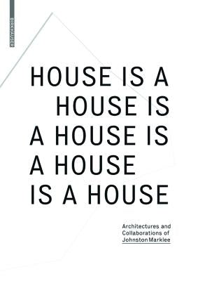 House Is a House Is a House Is a House Is a House: Architectures and Collaborations of Johnston Marklee by Geiser, Reto