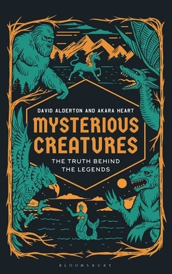 Mysterious Creatures: The Truth Behind the Legends by Alderton, David