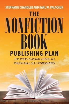 The Nonfiction Book Publishing Plan: The Professional Guide to Profitable Self-Publishing by Chandler, Stephanie