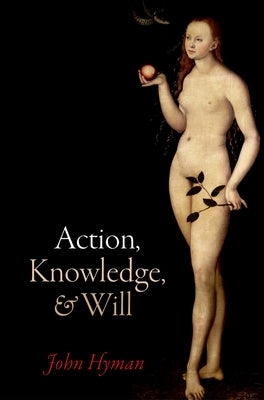 Action, Knowledge, and Will by Hyman, John