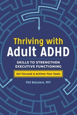 Thriving with Adult ADHD: Skills to Strengthen Executive Functioning by Boissiere, Phil