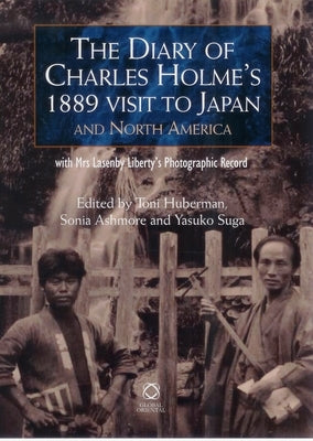 The Diary of Charles Holme's 1889 Visit to Japan and North America with Mrs Lasenby Liberty's Japan: A Photographic Record by Huberman, Toni