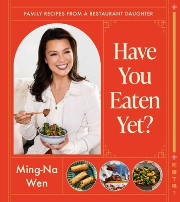 Have You Eaten Yet?: Family Recipes from a Restaurant Daughter (a Cookbook) by Wen, Ming-Na